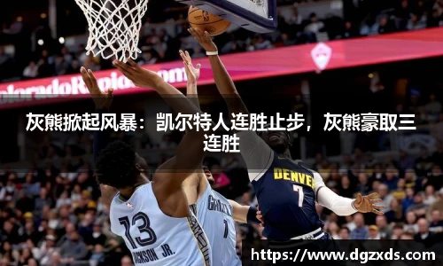 灰熊掀起风暴：凯尔特人连胜止步，灰熊豪取三连胜