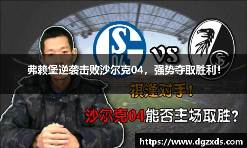 弗赖堡逆袭击败沙尔克04，强势夺取胜利！