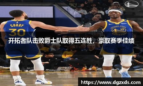 开拓者队击败爵士队取得五连胜，豪取赛季佳绩