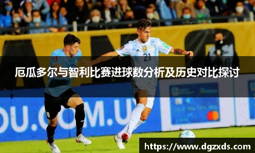 厄瓜多尔与智利比赛进球数分析及历史对比探讨