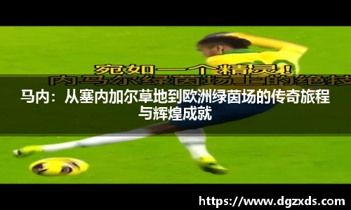 马内：从塞内加尔草地到欧洲绿茵场的传奇旅程与辉煌成就