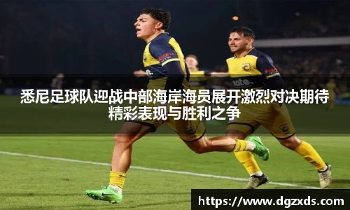悉尼足球队迎战中部海岸海员展开激烈对决期待精彩表现与胜利之争