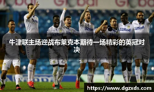 牛津联主场迎战布莱克本期待一场精彩的英冠对决