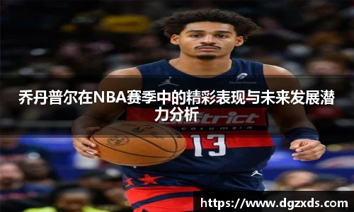乔丹普尔在NBA赛季中的精彩表现与未来发展潜力分析