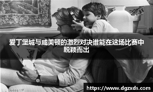 爱丁堡城与咸美顿的激烈对决谁能在这场比赛中脱颖而出